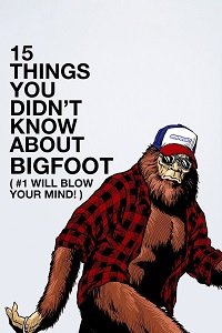 Фильм 15 фактов, которые вы не знали о бигфуте (2019)